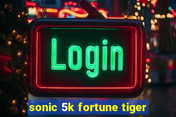 sonic 5k fortune tiger